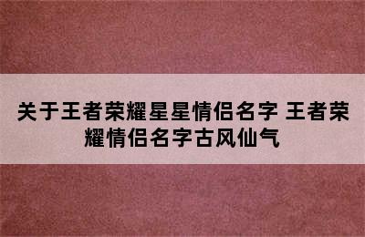 关于王者荣耀星星情侣名字 王者荣耀情侣名字古风仙气